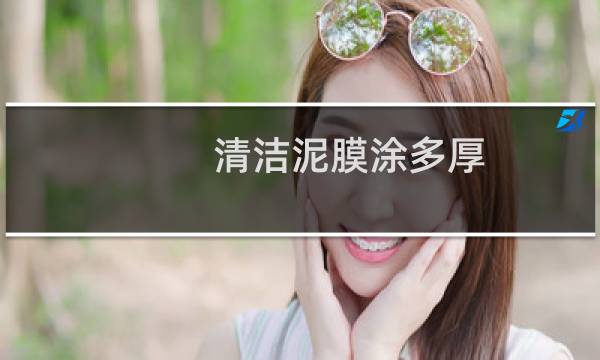清洁泥膜涂多厚 - 清洁泥膜抹多厚