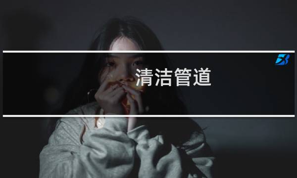 清洁管道 - 清理管道是什么活