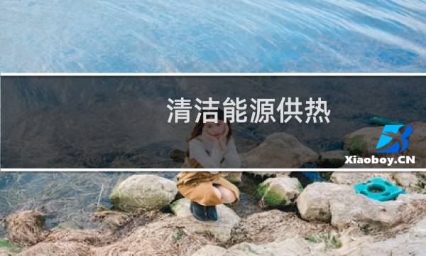 清洁能源供热 - 清洁能源供热方式有哪些