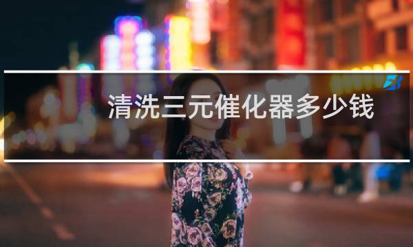 清洗三元催化器多少钱 - 自己动手清洗三元催化器