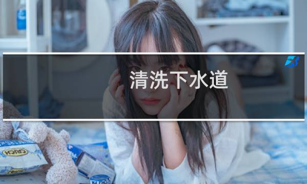 清洗下水道 - 厕所下水道用什么清洗