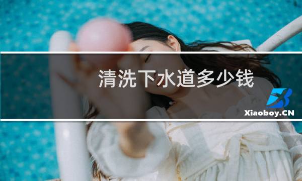 清洗下水道多少钱 - 清洗工厂下水道多少钱一米