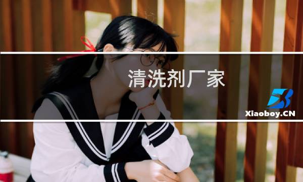 清洗剂厂家 - 清洗剂厂家联系方式