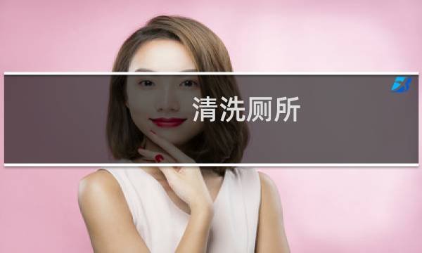 清洗厕所 - 厕所如何清洗最干净