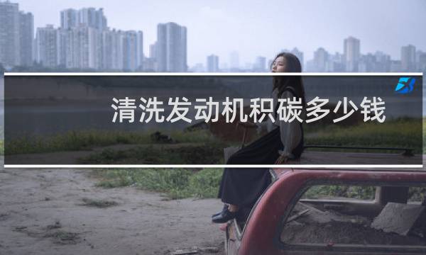 清洗发动机积碳多少钱 - 途虎积碳清理一次多少钱