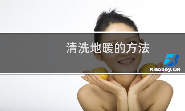 清洗地暖的方法 - 地暖管清洗最好的方法