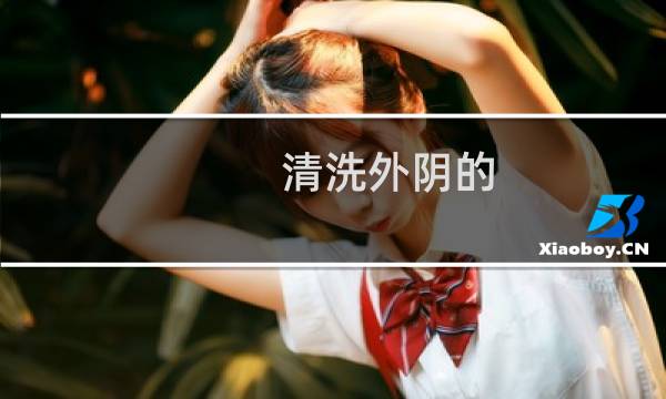清洗外阴的 - 用药清洗外阴是怎么洗