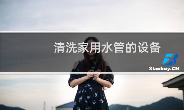 清洗家用水管的设备 - 清洗家电水管设备一整套