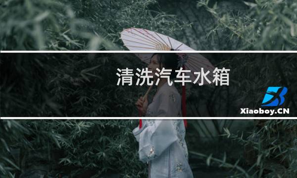 清洗汽车水箱 - 白醋清洗汽车水箱水垢