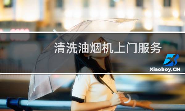 清洗油烟机上门服务 - 附近上门清洗油烟机电话
