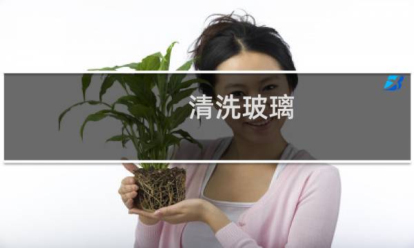 清洗玻璃 - 洗玻璃怎么洗