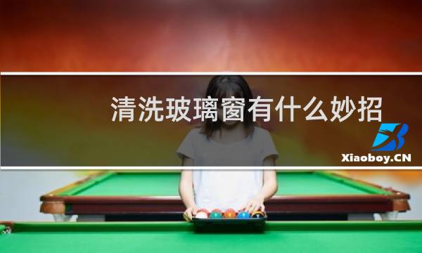 清洗玻璃窗有什么妙招 - 如何清洗玻璃窗小窍门