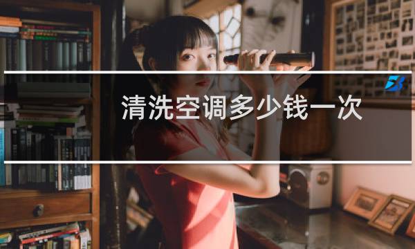 清洗空调多少钱一次 - 上门清洗空调多少钱一台