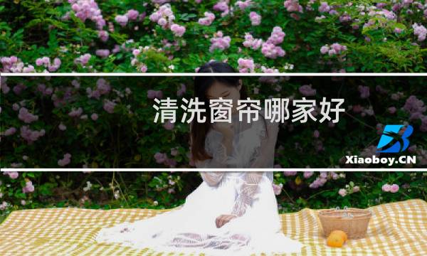 清洗窗帘哪家好 - 清洗窗帘哪家专业