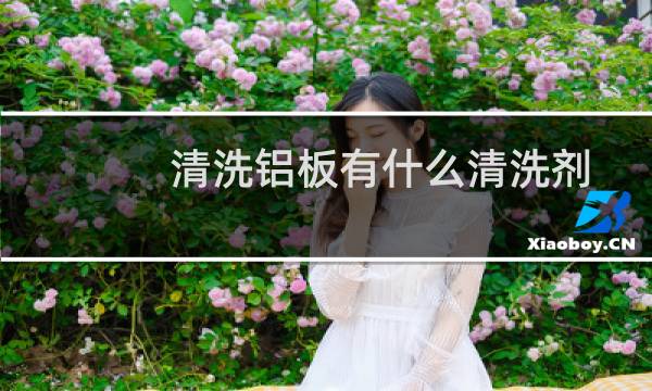 清洗铝板有什么清洗剂 - 铝塑板清洗剂配方