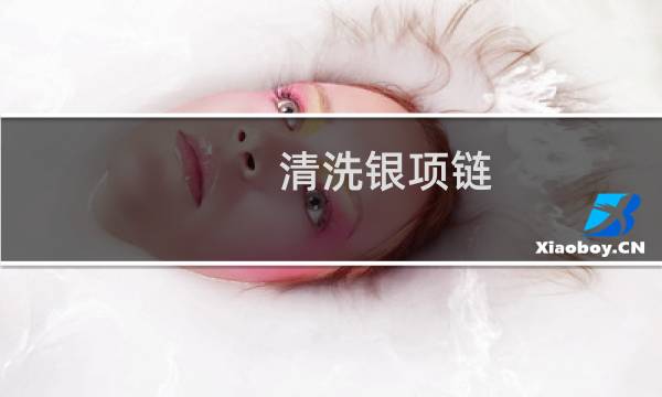清洗银项链 - 银项链的清洗和保养方法