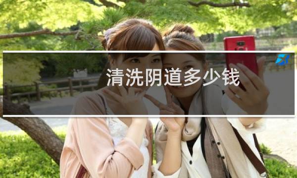 清洗阴道多少钱 - 清洗白带要花一千多吗