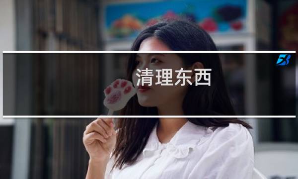 清理东西 - 怎么清理家里不要的东西