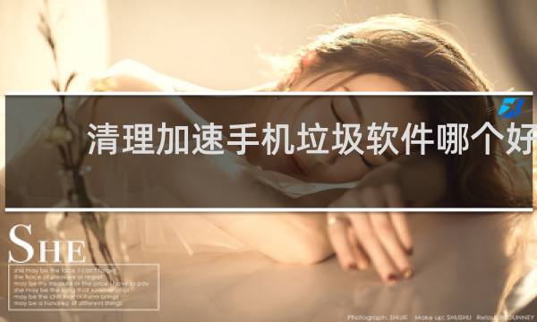 清理加速手机垃圾软件哪个好 - 目前最好用的手机清理软件