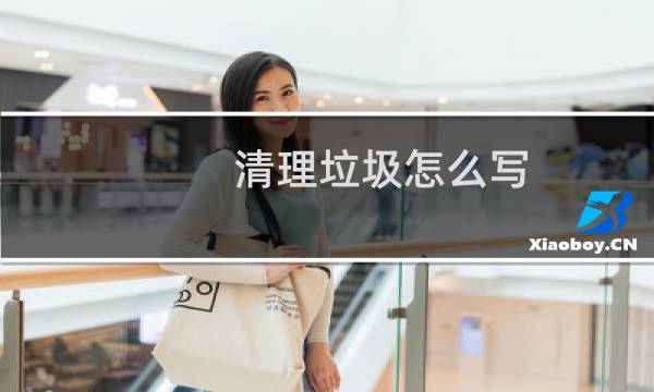 清理垃圾怎么写 - 清理垃圾内容怎么写