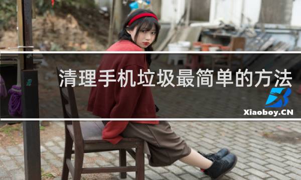 清理手机垃圾最简单的方法 - 怎么能清除手机深层的垃圾