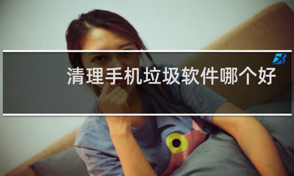 清理手机垃圾软件哪个好 - 排名第一的手机清理软件