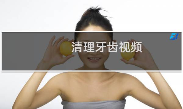 清理牙齿视频 - 清理牙齿视频解压