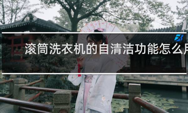 滚筒洗衣机的自清洁功能怎么用 - 海尔滚筒洗衣机简自洁用法