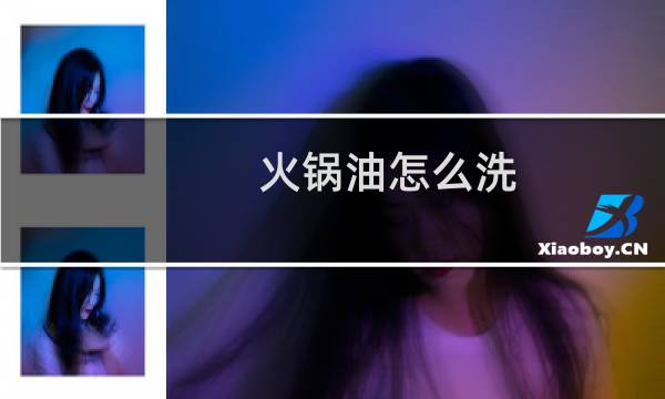 火锅油怎么洗 - 为什么洗火锅老油要加冷水