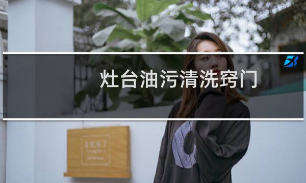 灶台油污清洗窍门 - 清除灶台油渍小妙招