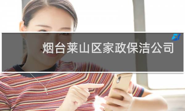 烟台莱山区家政保洁公司 - 烟台莱山区家政公司转让信息