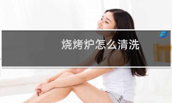 烧烤炉怎么清洗 - 烧烤炉子如何清洗