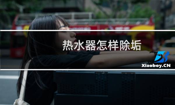 热水器怎样除垢 - 开水器清洗除垢流程