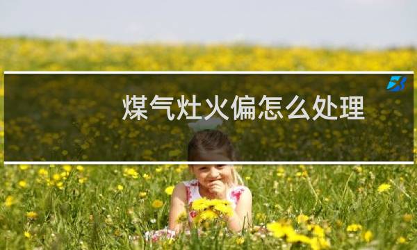 煤气灶火偏怎么处理 - 燃气灶火往一边偏