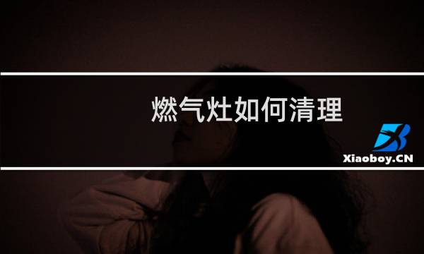 燃气灶如何清理 - 怎样清洗燃气灶灶圈
