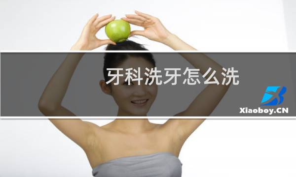 牙科洗牙怎么洗 - 牙科是怎么洗牙的