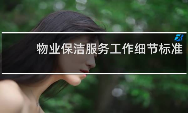 物业保洁服务工作细节标准 - 小区物业保洁服务标准