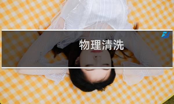 物理清洗 - 物理清洗有几种方法