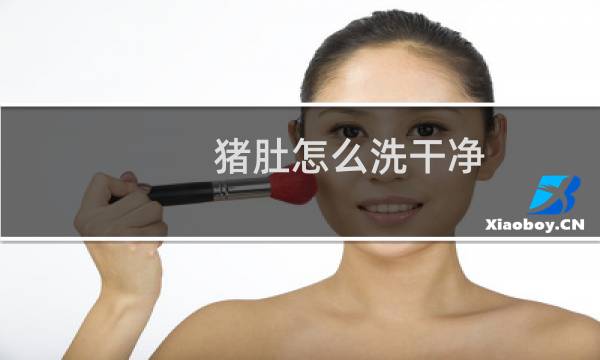 猪肚怎么洗干净 - 洗猪肚的最佳方法