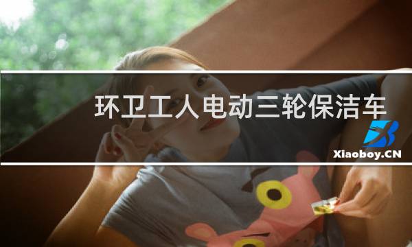 环卫工人电动三轮保洁车 - 电动三轮环卫车图片大全