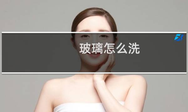 玻璃怎么洗 - 清洗玻璃上的