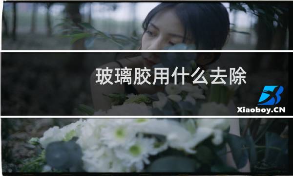 玻璃胶用什么去除 - 玻璃胶怎么去除掉