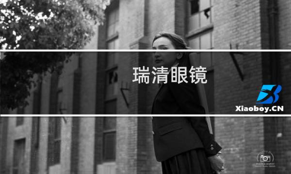 瑞清眼镜 - 瑞清眼镜质量怎么样