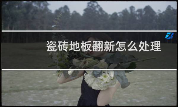 瓷砖地板翻新怎么处理 - 不换地砖如何翻新地面