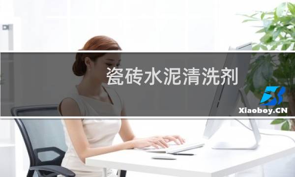 瓷砖水泥清洗剂 - 外墙瓷砖水泥清洗剂