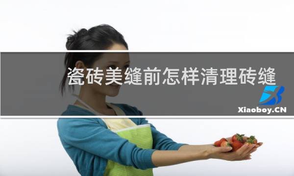 瓷砖美缝前怎样清理砖缝 - 美缝缝隙水泥清理技巧