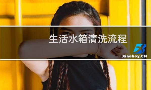 生活水箱清洗流程 - 生活用水水箱清洗方案