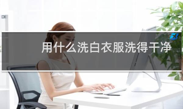 用什么洗白衣服洗得干净 - 白色衣服怎么洗的干净