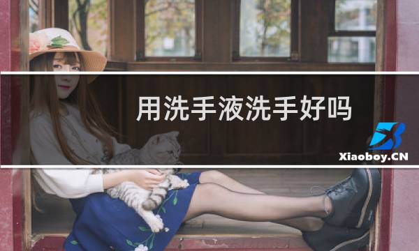 用洗手液洗手好吗 - 用洗手液洗手的好处