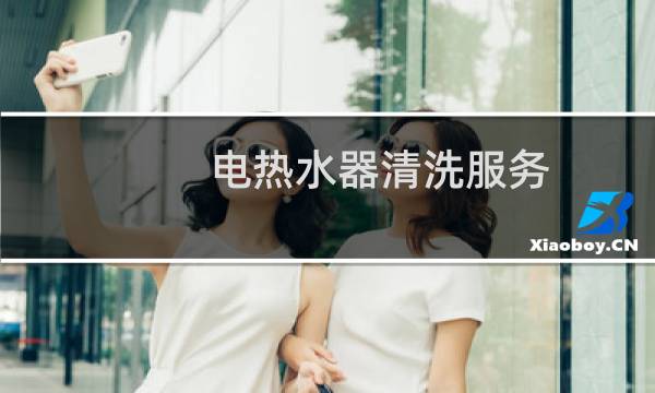 电热水器清洗服务 - 电热水器找谁清洗